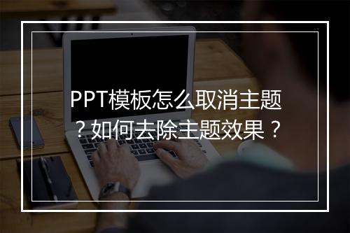 PPT模板怎么取消主题？如何去除主题效果？