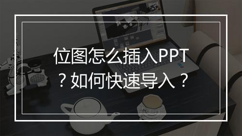 位图怎么插入PPT？如何快速导入？