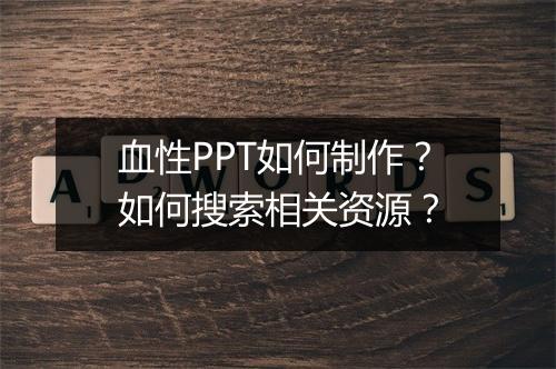 血性PPT如何制作？如何搜索相关资源？