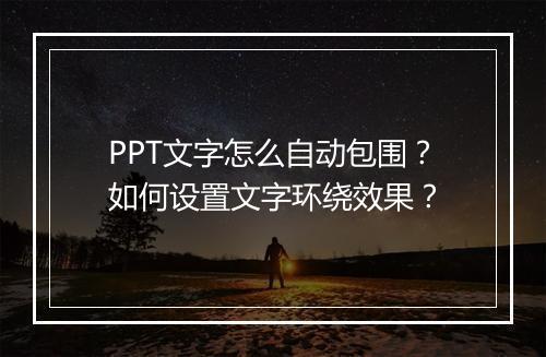 PPT文字怎么自动包围？如何设置文字环绕效果？