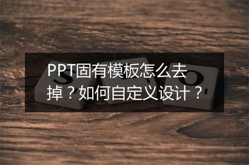 PPT固有模板怎么去掉？如何自定义设计？