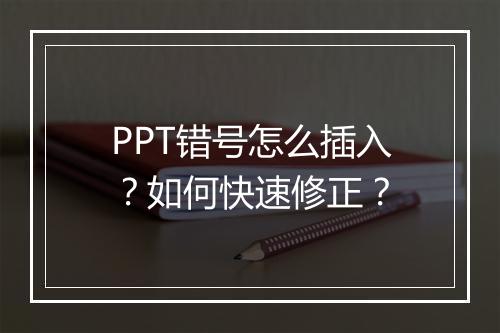 PPT错号怎么插入？如何快速修正？