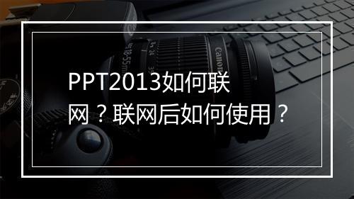 PPT2013如何联网？联网后如何使用？