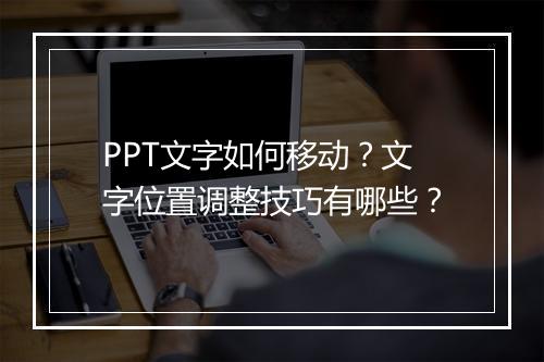 PPT文字如何移动？文字位置调整技巧有哪些？