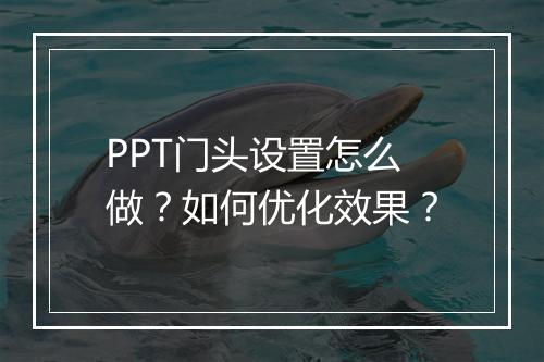 PPT门头设置怎么做？如何优化效果？