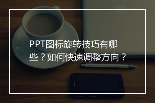 PPT图标旋转技巧有哪些？如何快速调整方向？
