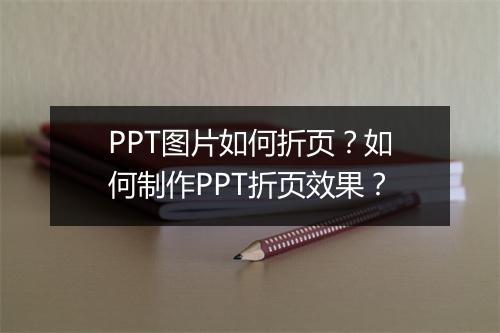 PPT图片如何折页？如何制作PPT折页效果？