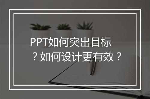 PPT如何突出目标？如何设计更有效？