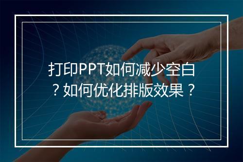 打印PPT如何减少空白？如何优化排版效果？
