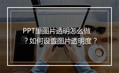 PPT里图片透明怎么做？如何设置图片透明度？