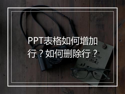 PPT表格如何增加行？如何删除行？