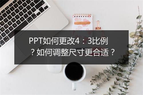 PPT如何更改4：3比例？如何调整尺寸更合适？