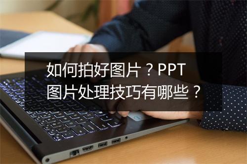如何拍好图片？PPT图片处理技巧有哪些？