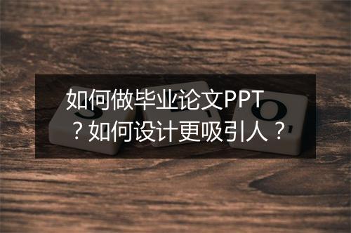 如何做毕业论文PPT？如何设计更吸引人？