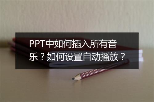 PPT中如何插入所有音乐？如何设置自动播放？