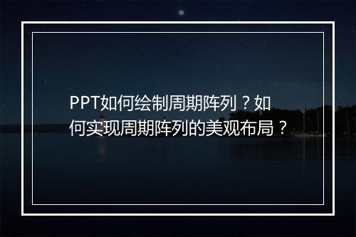 PPT如何绘制周期阵列？如何实现周期阵列的美观布局？