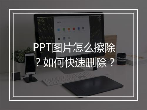 PPT图片怎么擦除？如何快速删除？