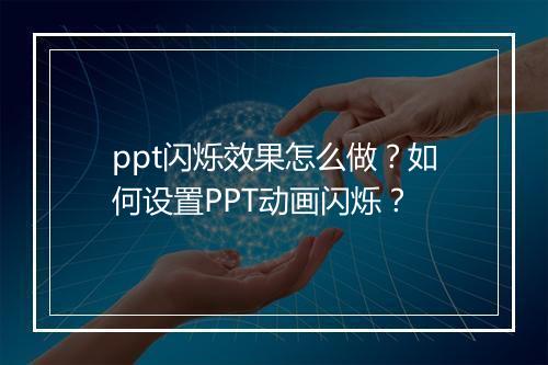 ppt闪烁效果怎么做？如何设置PPT动画闪烁？