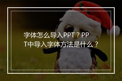 字体怎么导入PPT？PPT中导入字体方法是什么？