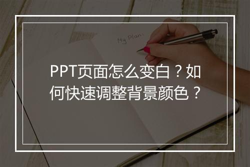 PPT页面怎么变白？如何快速调整背景颜色？