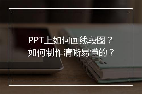 PPT上如何画线段图？如何制作清晰易懂的？
