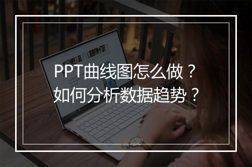 PPT曲线图怎么做?如何分析数据趋势?