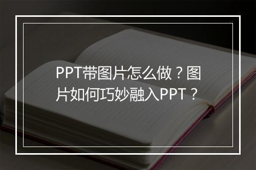 PPT带图片怎么做？图片如何巧妙融入PPT？