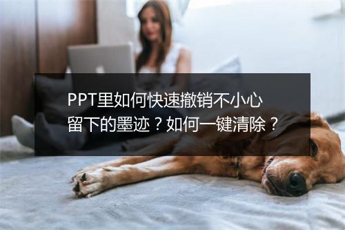 PPT里如何快速撤销不小心留下的墨迹？如何一键清除？