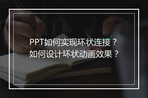 PPT如何实现环状连接？如何设计环状动画效果？