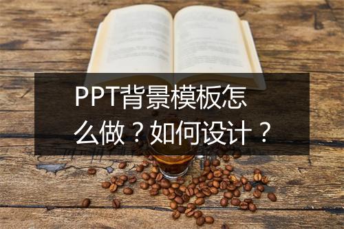 PPT背景模板怎么做？如何设计？