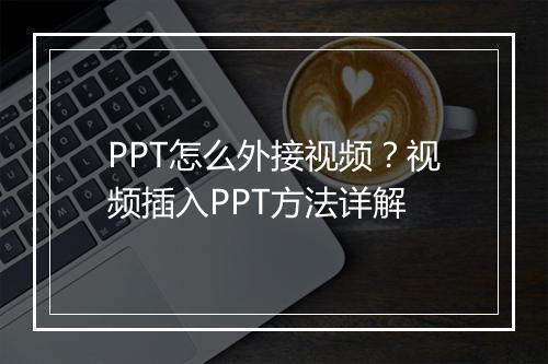 PPT怎么外接视频？视频插入PPT方法详解