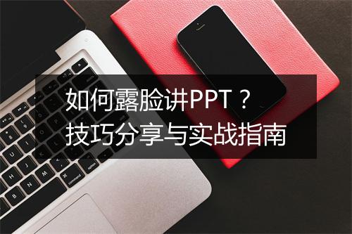 如何露脸讲PPT？技巧分享与实战指南