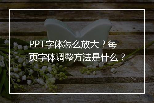 PPT字体怎么放大？每页字体调整方法是什么？