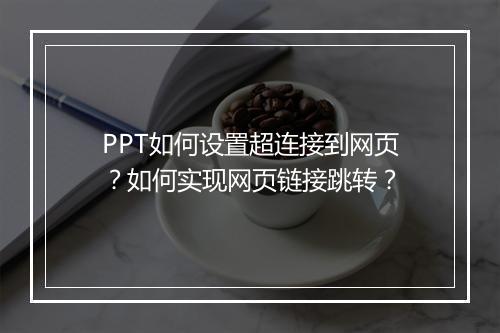 PPT如何设置超连接到网页？如何实现网页链接跳转？
