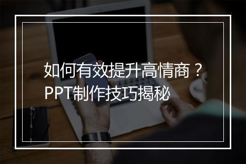 如何有效提升高情商？PPT制作技巧揭秘