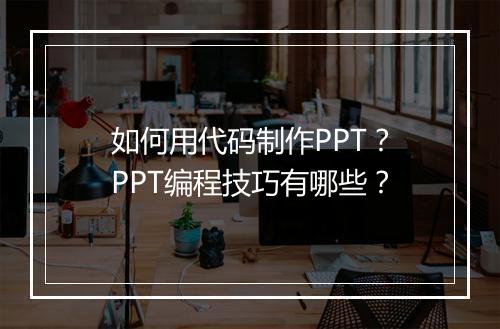 如何用代码制作PPT？PPT编程技巧有哪些？
