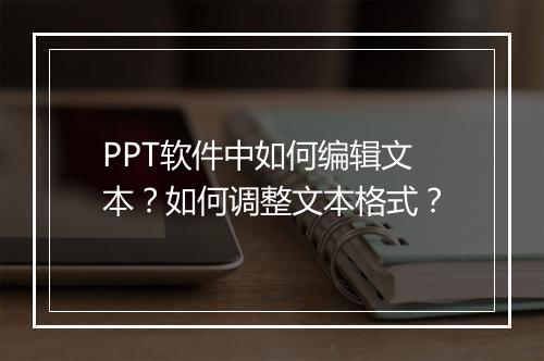 PPT软件中如何编辑文本？如何调整文本格式？