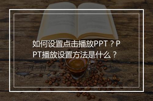 如何设置点击播放PPT？PPT播放设置方法是什么？