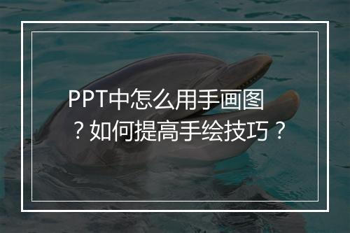 PPT中怎么用手画图?如何提高手绘技巧?