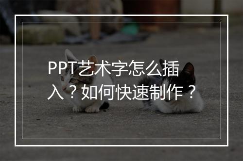 PPT艺术字怎么插入？如何快速制作？
