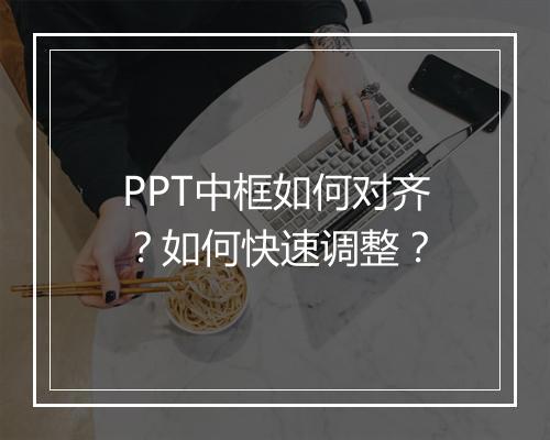 PPT中框如何对齐？如何快速调整？