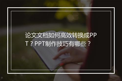 论文文档如何高效转换成PPT？PPT制作技巧有哪些？