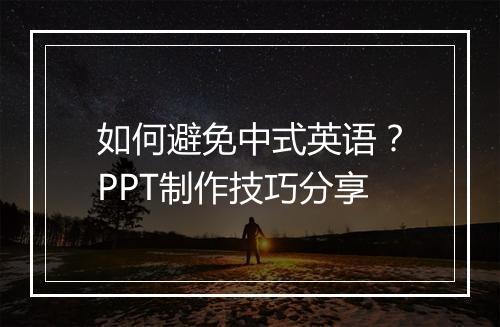 如何避免中式英语？PPT制作技巧分享