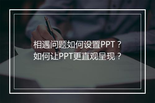 相遇问题如何设置PPT？如何让PPT更直观呈现？