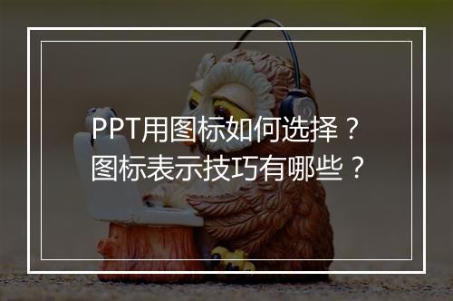 PPT用图标如何选择？图标表示技巧有哪些？