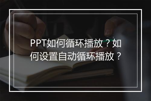 PPT如何循环播放？如何设置自动循环播放？
