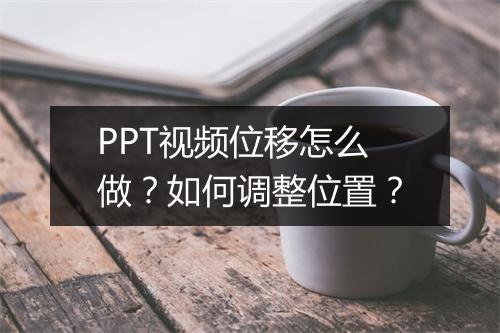 PPT视频位移怎么做？如何调整位置？