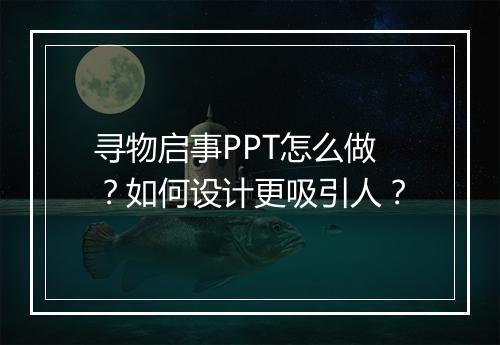 寻物启事PPT怎么做？如何设计更吸引人？
