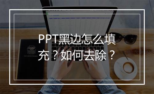 PPT黑边怎么填充？如何去除？