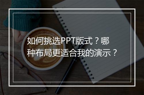 如何挑选PPT版式？哪种布局更适合我的演示？
